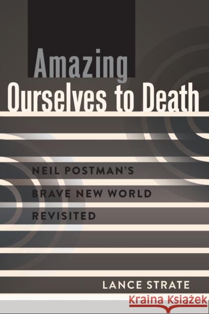 Amazing Ourselves to Death; Neil Postman's Brave New World Revisited Park, David W. 9781433119309 Peter Lang Publishing Inc