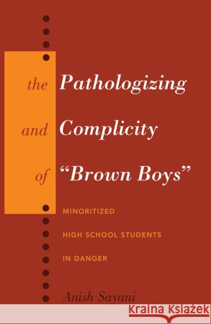 The Pathologizing and Complicity of «Brown Boys»: Minoritized High School Students in Danger Steinberg, Shirley R. 9781433119330 Peter Lang Publishing Inc