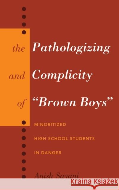 The Pathologizing and Complicity of «Brown Boys»: Minoritized High School Students in Danger Steinberg, Shirley R. 9781433119347 Peter Lang Publishing Inc