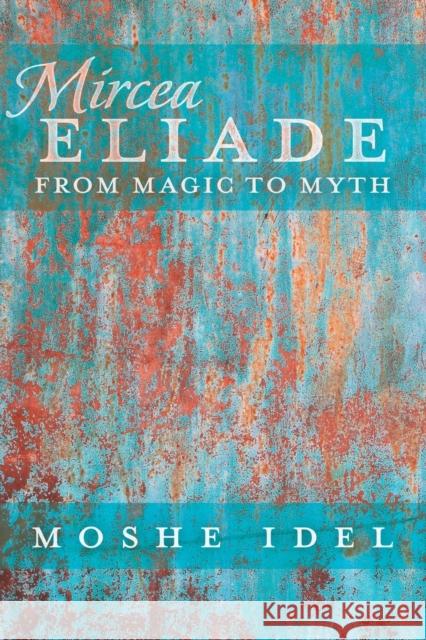 Mircea Eliade; From Magic to Myth Garb, Jonathan 9781433120121 Peter Lang Publishing Inc