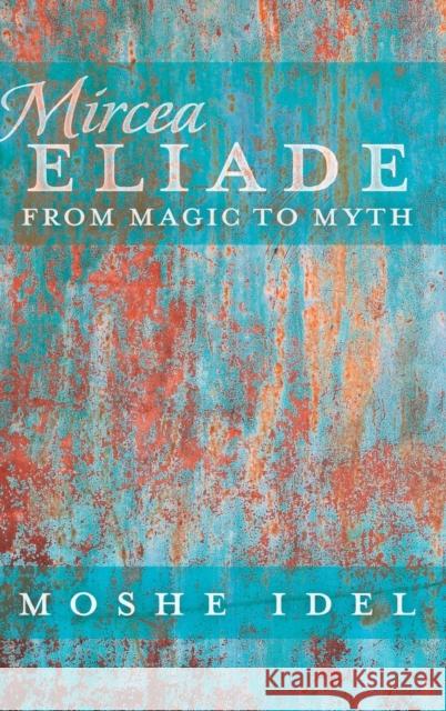 Mircea Eliade; From Magic to Myth Garb, Jonathan 9781433120138 Peter Lang Publishing Inc