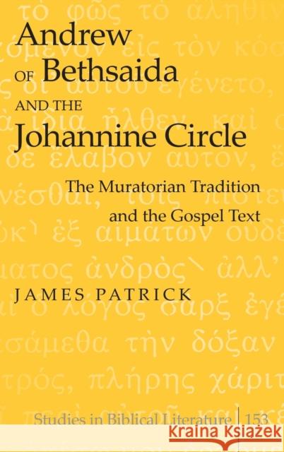 Andrew of Bethsaida and the Johannine Circle; The Muratorian Tradition and the Gospel Text Gossai, Hemchand 9781433120251