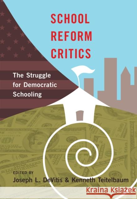 School Reform Critics: The Struggle for Democratic Schooling DeVitis, Joseph L. 9781433120398