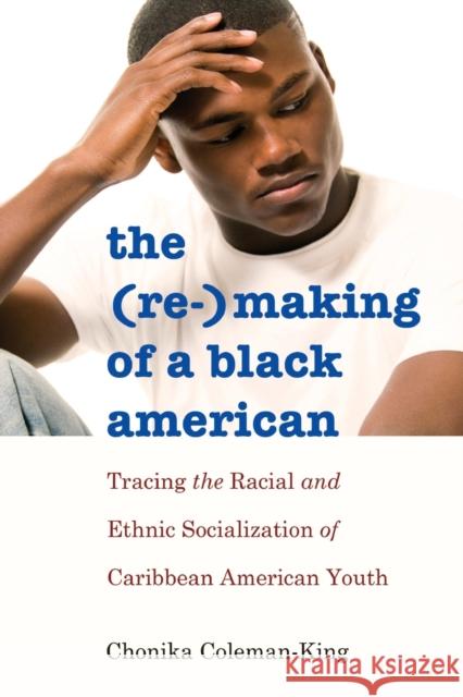 The (Re-)Making of a Black American; Tracing the Racial and Ethnic Socialization of Caribbean American Youth Brock, Rochelle 9781433120732 Peter Lang Gmbh, Internationaler Verlag Der W