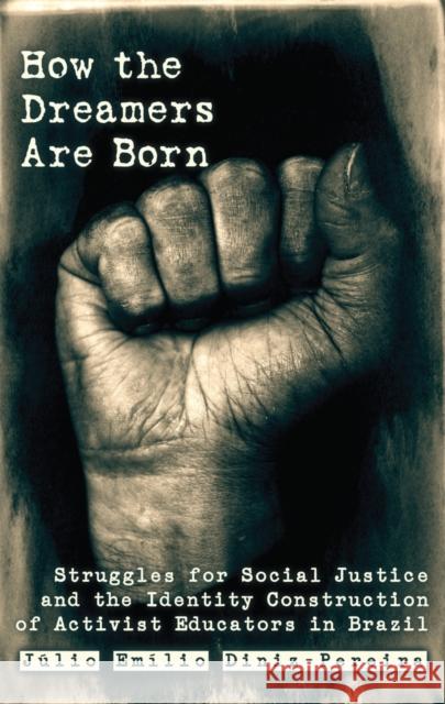 How the Dreamers Are Born: Struggles for Social Justice and the Identity Construction of Activist Educators in Brazil McLaren, Peter 9781433120909