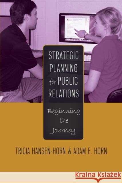 Strategic Planning for Public Relations; Beginning the Journey Hansen-Horn, Tricia 9781433120916 Peter Lang Publishing Inc