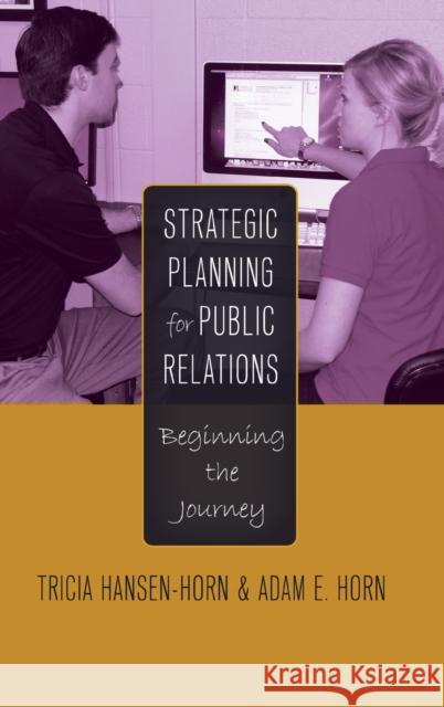 Strategic Planning for Public Relations; Beginning the Journey Hansen-Horn, Tricia 9781433120923 Peter Lang Publishing Inc