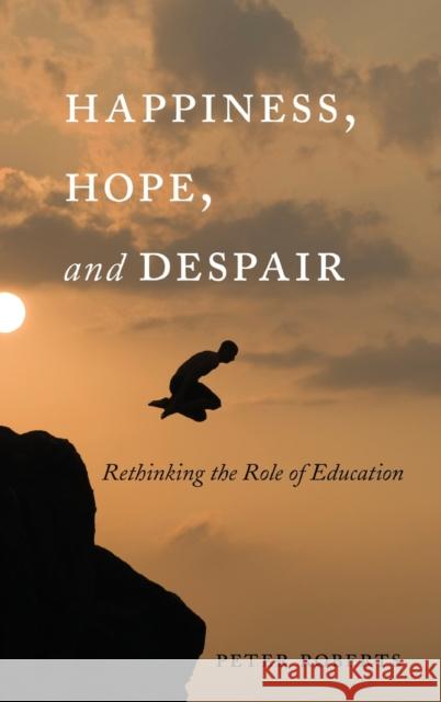 Happiness, Hope, and Despair: Rethinking the Role of Education Pinar, William F. 9781433120985 Peter Lang Publishing Inc