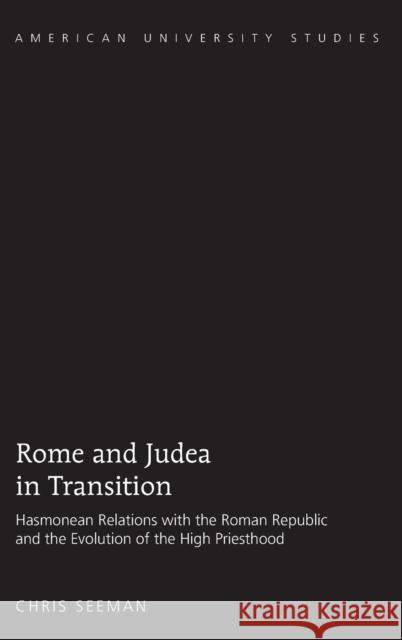 Rome and Judea in Transition; Hasmonean Relations with the Roman Republic and the Evolution of the High Priesthood Seeman, Chris 9781433121036 Peter Lang Gmbh, Internationaler Verlag Der W
