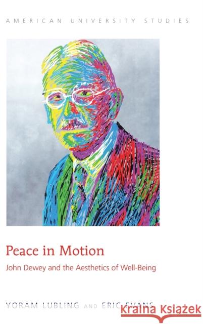 Peace in Motion: John Dewey and the Aesthetics of Well-Being Lubling, Yoram 9781433121234 Peter Lang Publishing Inc