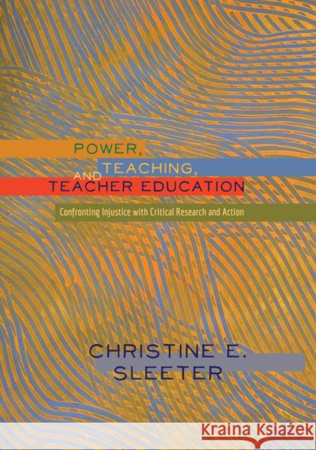 Power, Teaching, and Teacher Education: Confronting Injustice with Critical Research and Action Steinberg, Shirley R. 9781433121432