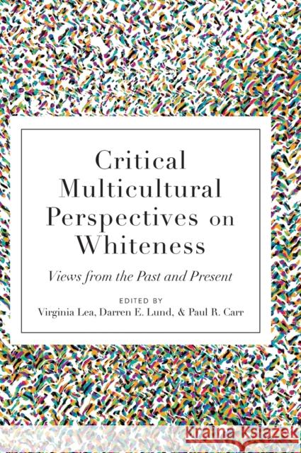 Critical Multicultural Perspectives on Whiteness: Views from the Past and Present Lea, Virginia 9781433121517 Peter Lang Inc., International Academic Publi