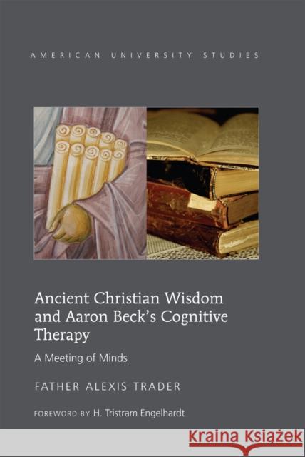 Ancient Christian Wisdom and Aaron Beck's Cognitive Therapy: A Meeting of Minds Trader, Alexis 9781433121562 Lang, Peter, Publishing Inc.