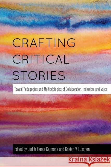 Crafting Critical Stories: Toward Pedagogies and Methodologies of Collaboration, Inclusion, and Voice Steinberg, Shirley R. 9781433121593