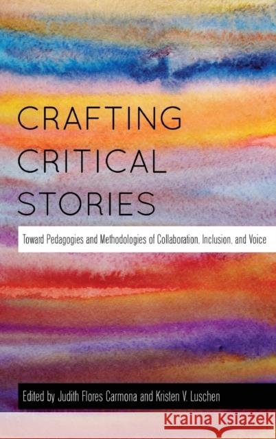 Crafting Critical Stories: Toward Pedagogies and Methodologies of Collaboration, Inclusion, and Voice Steinberg, Shirley R. 9781433121609