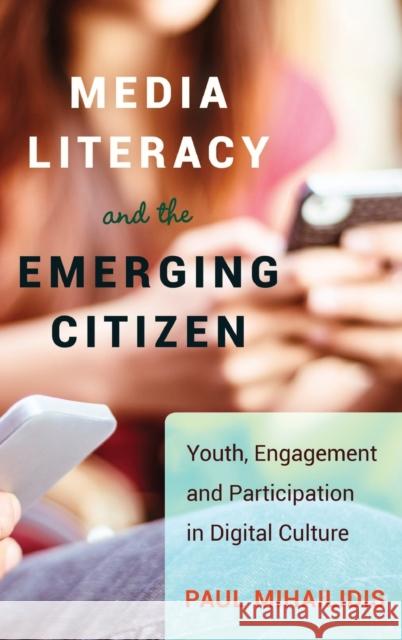 Media Literacy and the Emerging Citizen; Youth, Engagement and Participation in Digital Culture Mihailidis, Paul 9781433121807