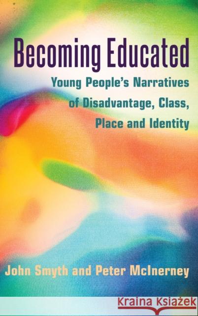 Becoming Educated; Young People's Narratives of Disadvantage, Class, Place and Identity Smyth, John 9781433122125 Peter Lang Publishing Inc