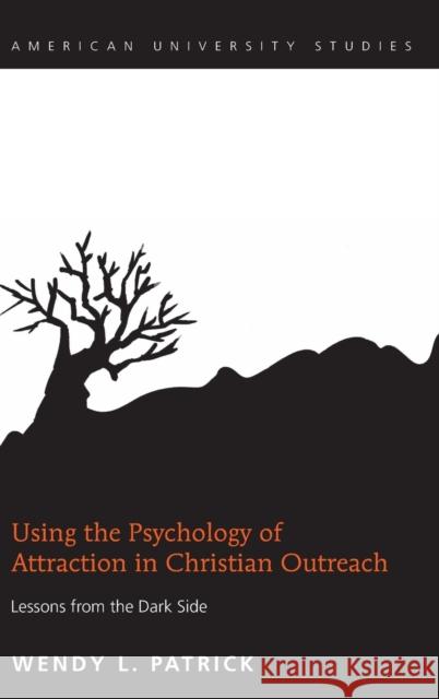 Using the Psychology of Attraction in Christian Outreach: Lessons from the Dark Side Patrick, Wendy L. 9781433122149 Peter Lang Publishing