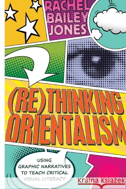 (Re)Thinking Orientalism: Using Graphic Narratives to Teach Critical Visual Literacy Steinberg, Shirley R. 9781433122286