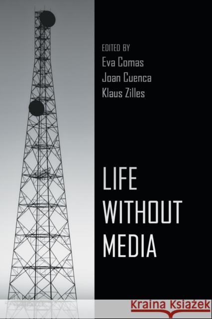 Life Without Media Eva Comas Joan Cuenca Klaus Zilles 9781433122613 Peter Lang Publishing Inc