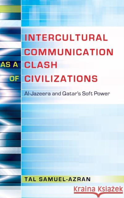 Intercultural Communication as a Clash of Civilizations; Al-Jazeera and Qatar's Soft Power Nakayama, Thomas K. 9781433122644