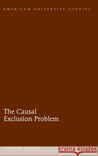 The Causal Exclusion Problem Dwayne Moore   9781433122675