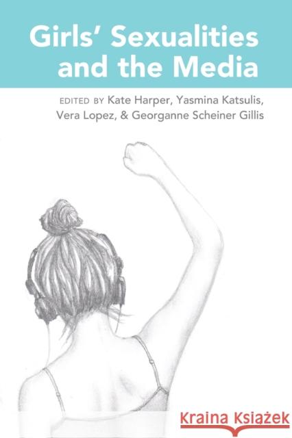 Girls' Sexualities and the Media Kate Harper Yasmina Katsulis Vera Lopez 9781433122750 Peter Lang Gmbh, Internationaler Verlag Der W