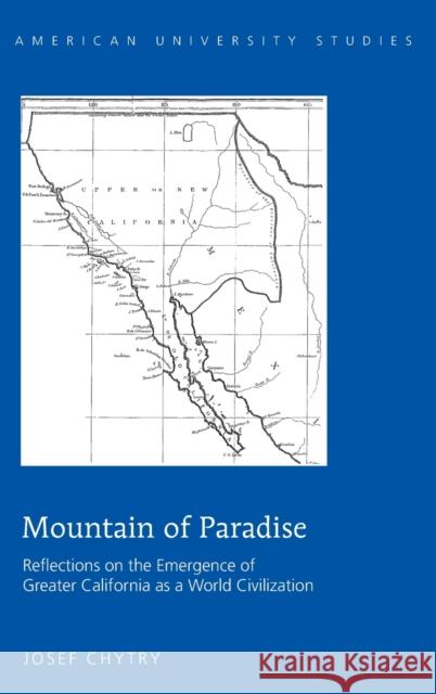 Mountain of Paradise; Reflections on the Emergence of Greater California as a World Civilization Chytry, Josef 9781433123221