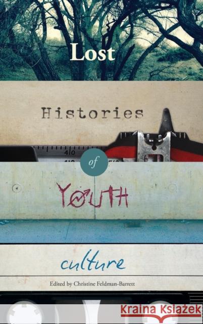 Lost Histories of Youth Culture Christine Feldman-Barrett   9781433123450 Peter Lang Publishing Inc