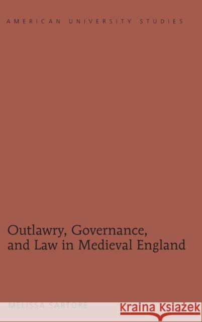 Outlawry, Governance, and Law in Medieval England Melissa Sartore   9781433123573
