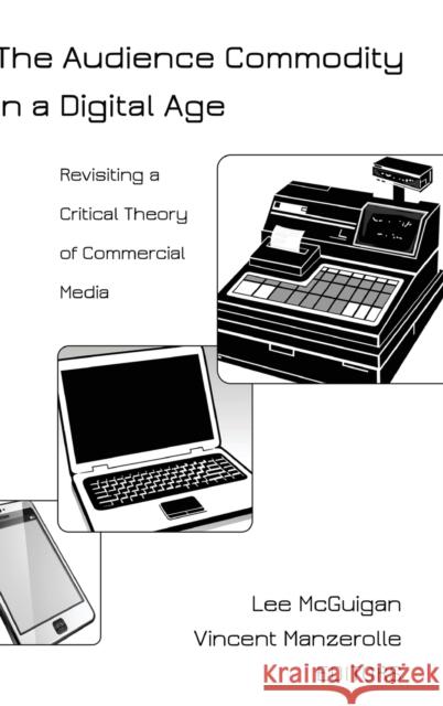 The Audience Commodity in a Digital Age; Revisiting a Critical Theory of Commercial Media Jones, Steve 9781433123603