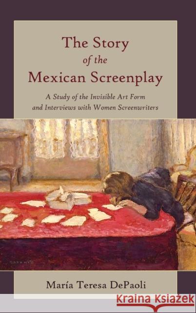 The Story of the Mexican Screenplay; A Study of the Invisible Art Form and Interviews with Women Screenwriters Beaver, Frank Eugene 9781433123818 Peter Lang Publishing Inc