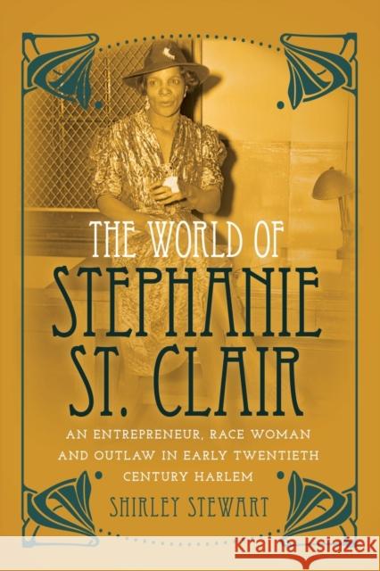 The World of Stephanie St. Clair: An Entrepreneur, Race Woman and Outlaw in Early Twentieth Century Harlem Brock, Rochelle 9781433123863