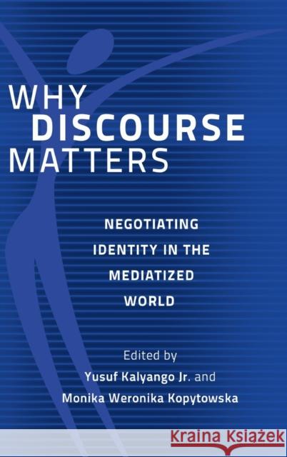 Why Discourse Matters: Negotiating Identity in the Mediatized World Kalyango Jr, Yusuf 9781433123900 Peter Lang Publishing Inc