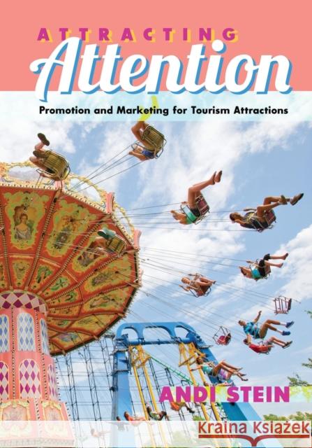 Attracting Attention: Promotion and Marketing for Tourism Attractions Andi Stein 9781433124143 Peter Lang Publishing Inc