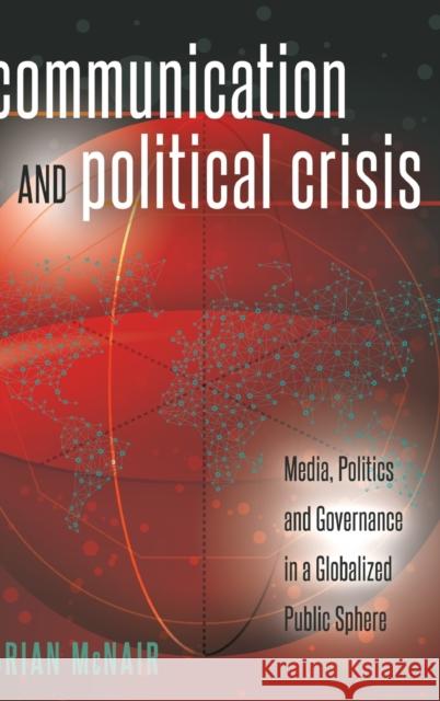 Communication and Political Crisis; Media, Politics and Governance in a Globalized Public Sphere Cottle, Simon 9781433124211