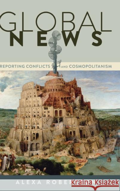 Global News: Reporting Conflicts and Cosmopolitanism Cottle, Simon 9781433124259