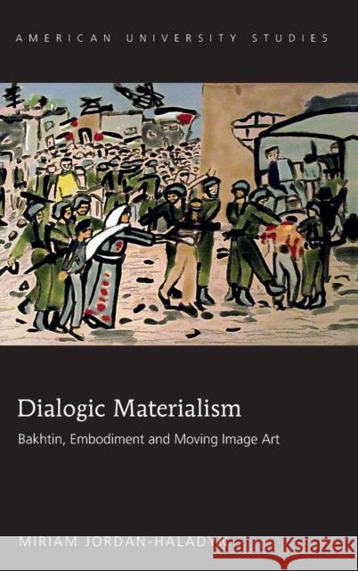 Dialogic Materialism: Bakhtin, Embodiment and Moving Image Art Jordan-Haladyn, Miriam 9781433124457 Peter Lang Publishing Inc