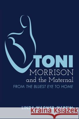 Toni Morrison and the Maternal: From «The Bluest Eye» to «God Help the Child», Revised Edition Hakutani, Yoshinobu 9781433124570