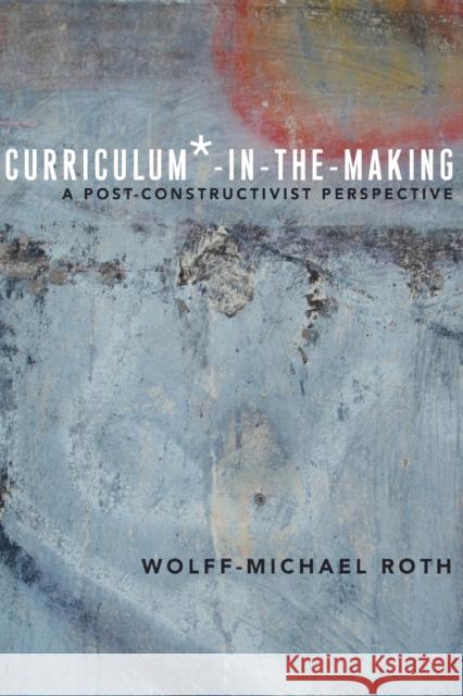 Curriculum*-In-The-Making: A Post-Constructivist Perspective Parmar, Priya 9781433124730