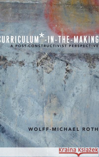 Curriculum*-In-The-Making: A Post-Constructivist Perspective Parmar, Priya 9781433124747