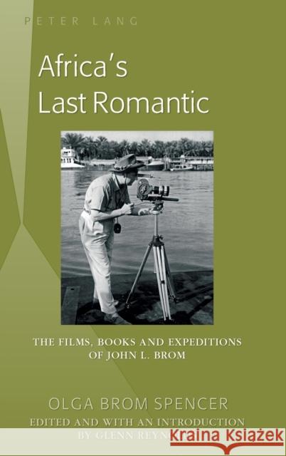 Africa's Last Romantic: The Films, Books and Expeditions of John L. Brom Brom Spencer, Olga 9781433124792 Peter Lang Publishing Inc