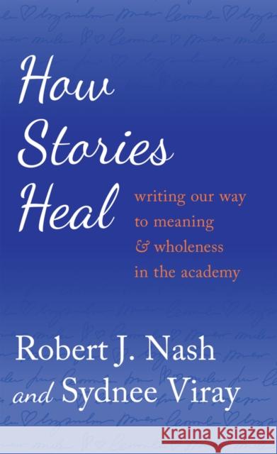 How Stories Heal: Writing Our Way to Meaning and Wholeness in the Academy Cannella, Gaile S. 9781433124822