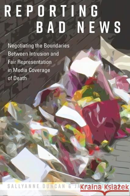 Reporting Bad News: Negotiating the Boundaries Between Intrusion and Fair Representation in Media Coverage of Death Becker, Lee 9781433125638