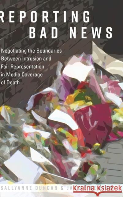 Reporting Bad News: Negotiating the Boundaries Between Intrusion and Fair Representation in Media Coverage of Death Becker, Lee 9781433125645