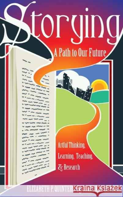 Storying: A Path to Our Future: Artful Thinking, Learning, Teaching, and Research Cannella, Gaile S. 9781433125935