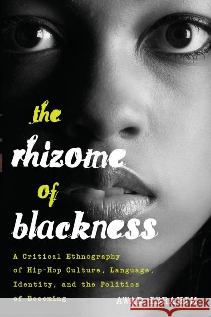 The Rhizome of Blackness: A Critical Ethnography of Hip-Hop Culture, Language, Identity, and the Politics of Becoming Brock, Rochelle 9781433126024 Peter Lang Publishing Inc
