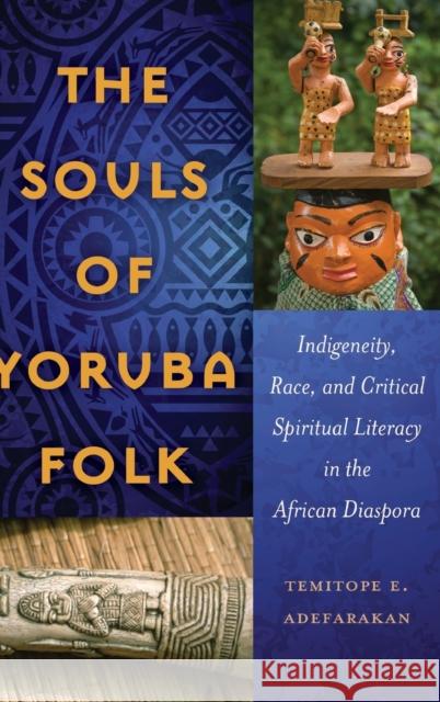 The Souls of Yoruba Folk: Indigeneity, Race, and Critical Spiritual Literacy in the African Diaspora Brock, Rochelle 9781433126093