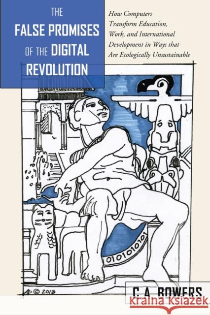 The False Promises of the Digital Revolution: How Computers Transform Education, Work, and International Development in Ways That Are Ecologically Uns Steinberg, Shirley R. 9781433126123 Peter Lang Gmbh, Internationaler Verlag Der W