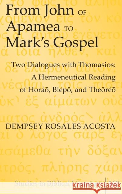 From John of Apamea to Mark's Gospel: Two Dialogues with Thomasios: A Hermeneutical Reading of Horáō, Blépō, and Theōréō Gossai, Hemchand 9781433126161
